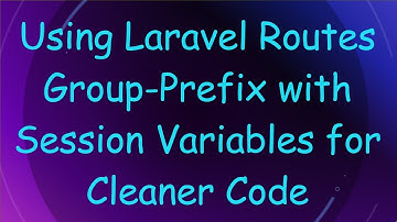 Using Laravel Routes Group-Prefix with Session Variables for Cleaner Code