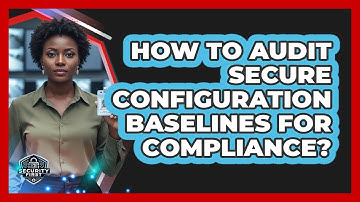 How To Audit Secure Configuration Baselines For Compliance?
