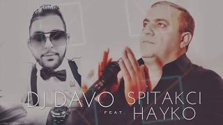 Dj Davo feat. Spitakci Hayko -  Kaxotem qez hamar!!!  2018...