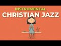 Friday Instrumental | Christian Jazz for Work, Study & Relaxing | Morning Psalm Jazz Radio (4 Hours)