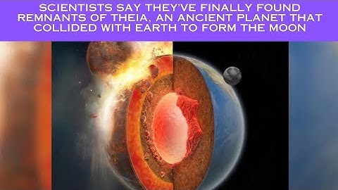 finally found remnants of Theia, an ancient planet that collided with Earth to form the moon