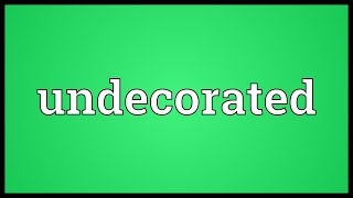 Undecorated Meaning