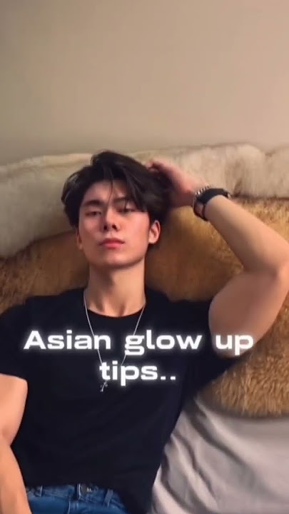 Asian glow up tips for boys.....
