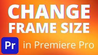 How to CHANGE FRAME SIZE in Adobe Premiere Pro (2022 Tutorial)