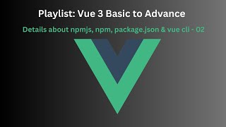Details about npmjs, npm, package.json & vue cli