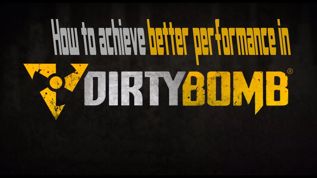 How to achieve better performance in Dirty Bomb 2016