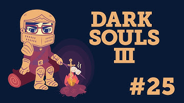Dark Souls III — Part 25: Dungeons But No(t Exactly) Dragons