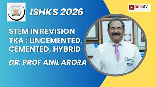 ISHKS 2026 : Stem in Revision TKA : Uncemented, Cemented, Hybrid - Dr. Prof Anil Arora