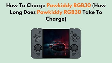 How To Charge Powkiddy RGB30 (How Long Does Powkiddy RGB30 Take To Charge)