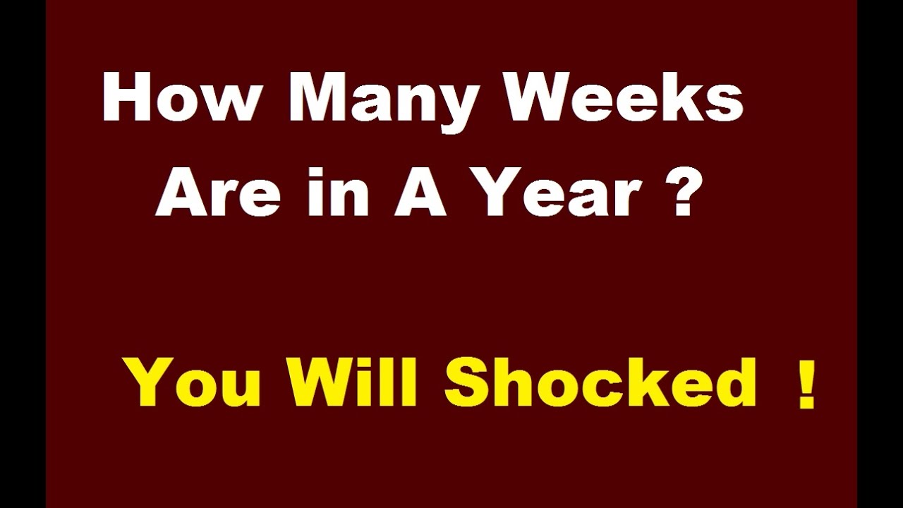 How Many Weeks Are In A Year You Will Shocked To Know That YouTube