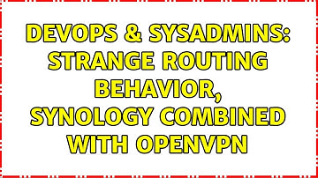 DevOps & SysAdmins: Strange routing behavior, Synology combined with OpenVPN