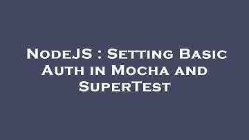 NodeJS : Setting Basic Auth in Mocha and SuperTest