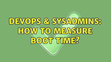 DevOps & SysAdmins: How to measure boot time? (6 Solutions!!)