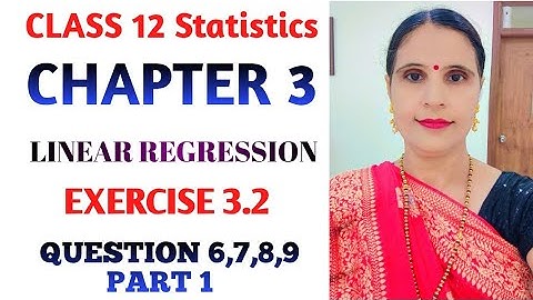 CLASS 12 STATISTICS PART 1 CHAPTER 3 LINEAR REGRESSION EXERCISE 3.2 QUESTION 6,7,8,9
