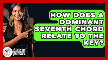 How Does A Dominant Seventh Chord Relate To The Key? - Classical Serenade