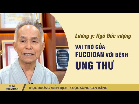 Lương y Ngô Đức Vượng chia sẻ vai trò của Fucoidan với bệnh Ung thư