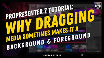 ProPresenter 7 Tutorial: Why dragging media sometimes makes it a background & sometimes a foreground