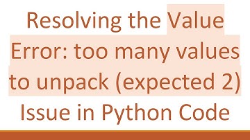 Resolving the Value Error: too many values to unpack (expected 2) Issue in Python Code