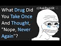 Crazy Drugs You'll Never Try Again - (Reddit | AskReddit | Top Posts & Comments)