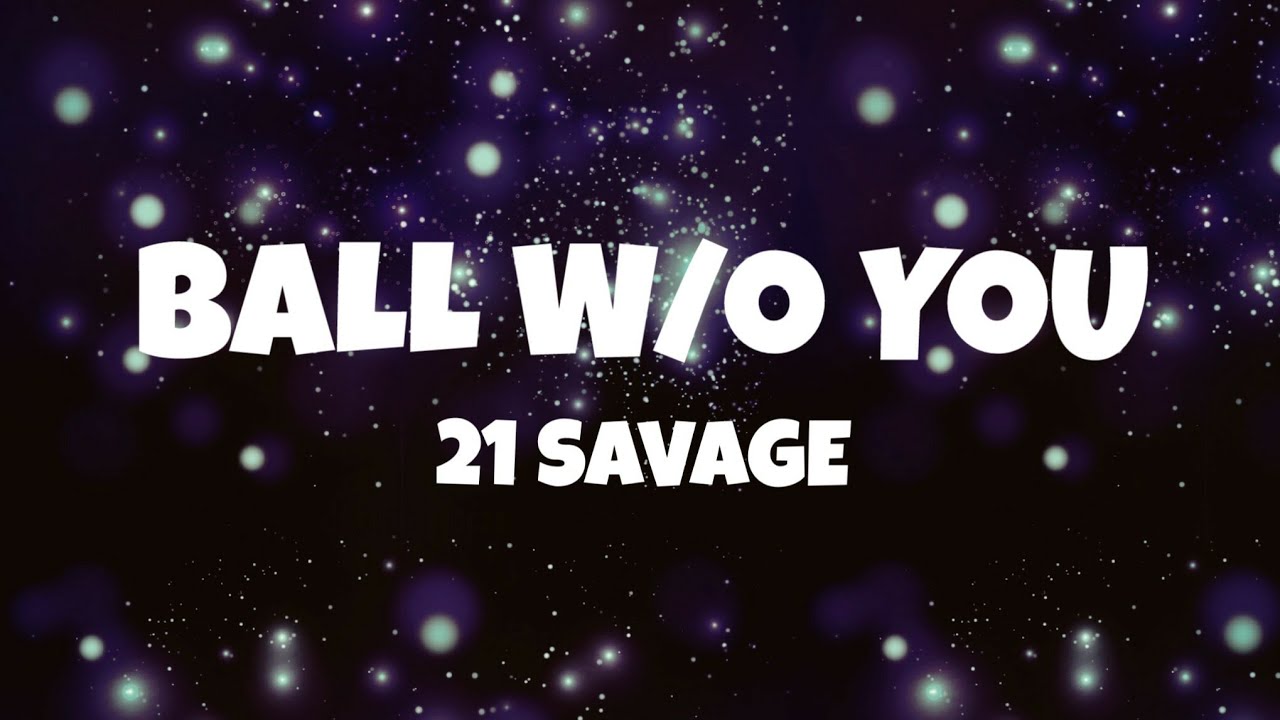 21 Savage - Ball w/o You (Lyrics)