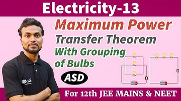 CE-13 | Power, Maximum Power Transfer theorem & Grouping of Bulbs in Series, Parallel Combination