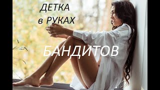 ДЕТКА в руках БАНДИТОВ