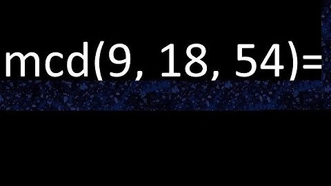 mcd de 9 , 18 y 54 . Maximo comun divisor de 3 numeros , ejemplo