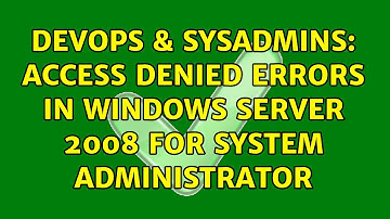 DevOps & SysAdmins: Access denied errors in windows server 2008 for system administrator