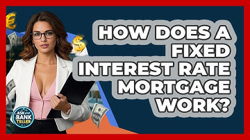 How Does A Fixed Interest Rate Mortgage Work? - Ask Your Bank Teller