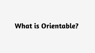 What Is Orientable?