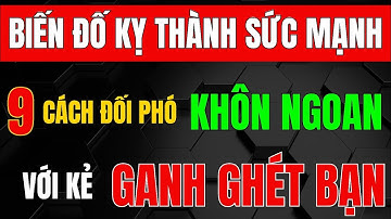 BIẾN ĐỐ KỴ THÀNH SỨC MẠNH - 9 Cách Vượt Qua Kẻ Ghét Bỏ & Tìm An Yên Nội Tâm_Triết Lý Tinh Hoa