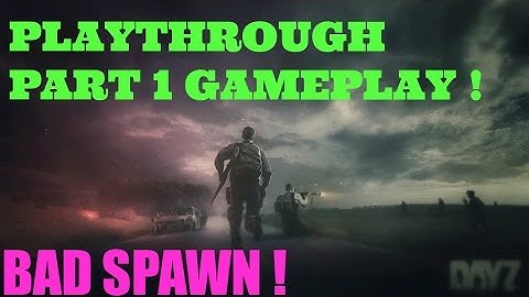 DayZ Standalone - Gameplay - Introduction - BAD SPAWN