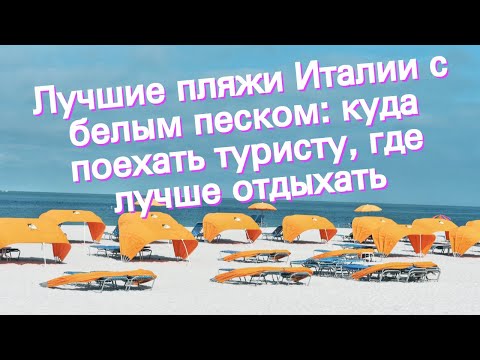 Лучшие пляжи Италии с белым песком: куда поехать туристу, где лучше отдыхать