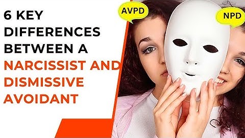 6 differences between a narcissist and a dismissive avoidant