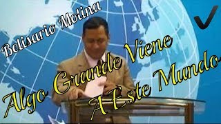 Algo Grande Viene A Este Mundo. Pastor: Belisario Molina