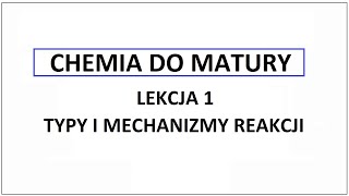 Chemia do matury - Lekcja 1 - Typy i mechanizmy reakcji