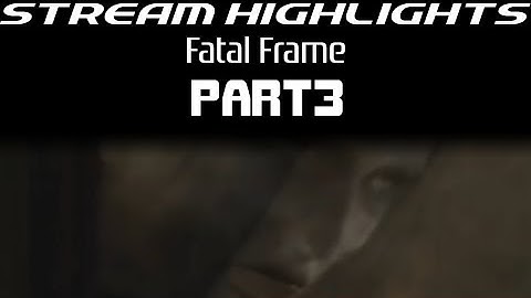 Stream Highlights: Fatal Frame (PS2): Part 3