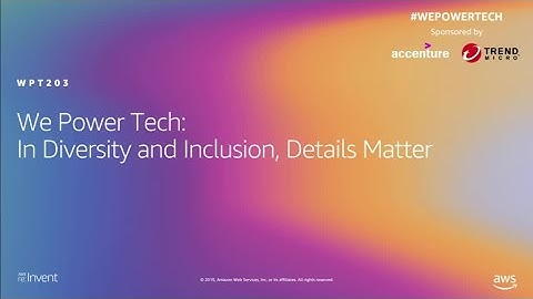 AWS re:Invent 2019: We Power Tech: In diversity and inclusion, details matter (WPT203)