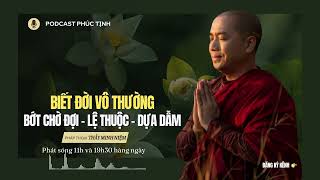 Biết Đời Vô Thường Bớt Chờ Đợi Lệ Thuộc Dựa Dẫm | Thầy Minh Niệm | Phúc Tịnh