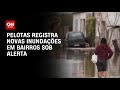 Pelotas registra novas inundações em bairros sob alerta | Bastidores CNN