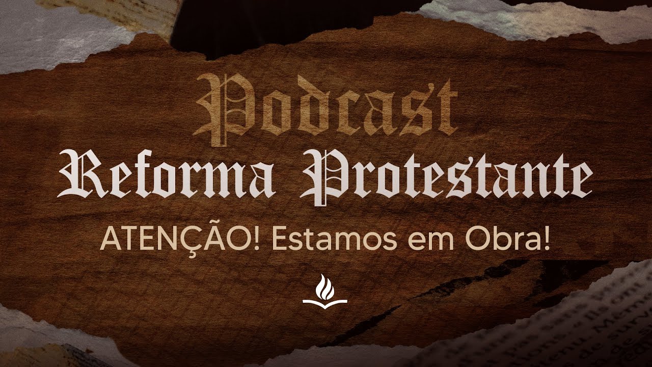 PODCAST REFORMA PROTESTANTE: ESTAMOS EM OBRA!!!