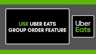 How to Use Uber Eats Group Order Feature