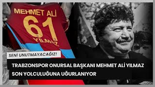 Trabzonspor Onursal Başkanı Mehmet Ali Yılmaz Son Yolculuğuna Uğurlandı