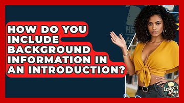 How Do You Include Background Information In An Introduction? - Lexicon Lounge