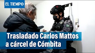 Inpec hizo efectivo el traslado de Carlos Mattos a la cárcel de Cómbita | El Tiempo