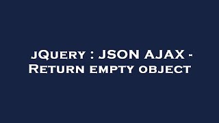 jQuery : JSON AJAX - Return empty object