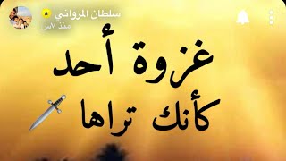 غزوة أحد كأنّك تراها / سناب سلطان المرواني