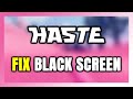 How to FIX Haste Black Screen!