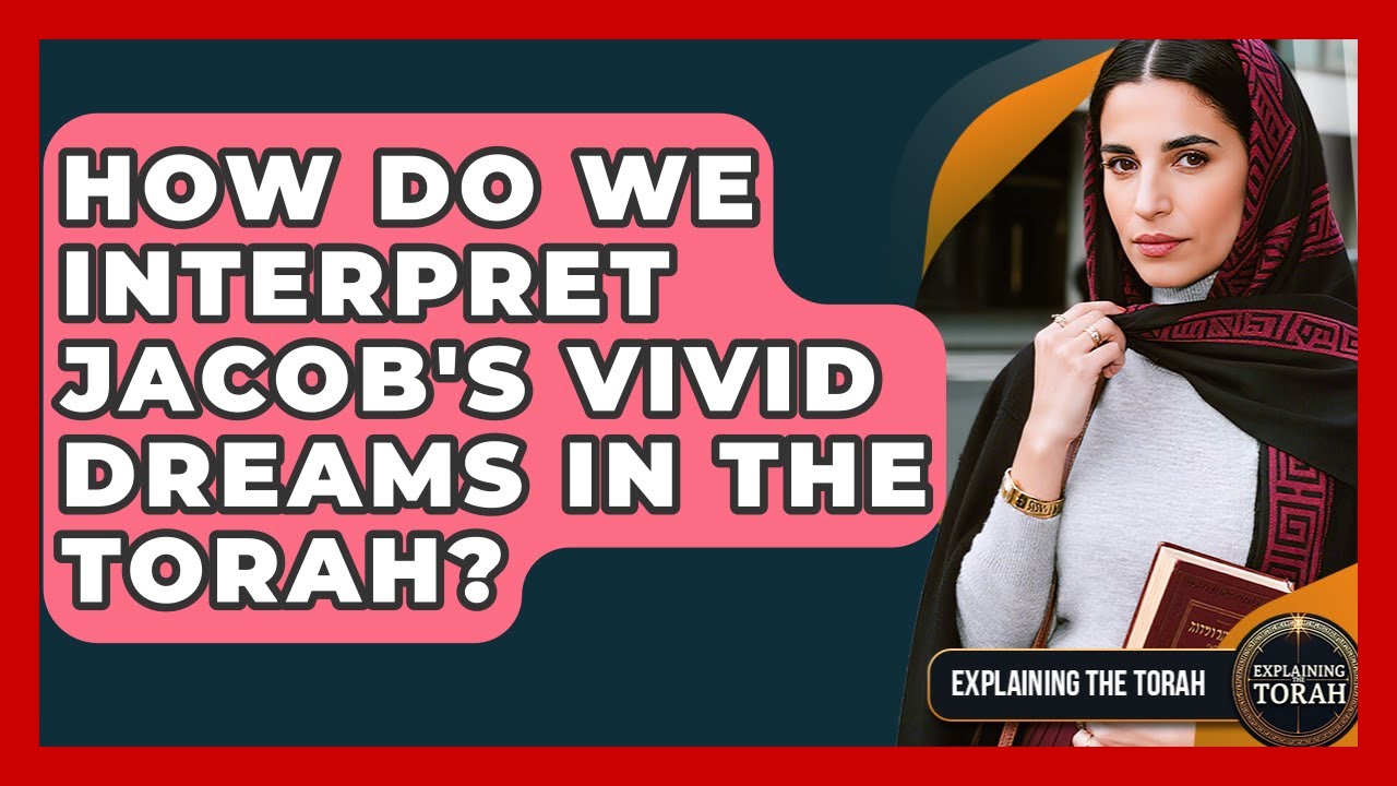 How Do We Interpret Jacob's Vivid Dreams In The Torah? - Explaining The Torah