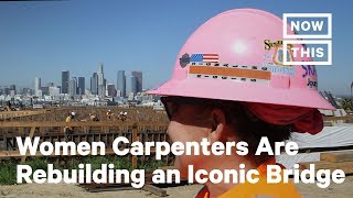 Meet the Women Carpenters Rebuilding an Iconic L.A. Bridge | NowThis